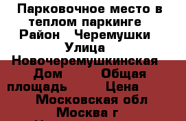 Парковочное место в теплом паркинге › Район ­ Черемушки › Улица ­ Новочеремушкинская › Дом ­ 52 › Общая площадь ­ 18 › Цена ­ 7 000 - Московская обл., Москва г. Недвижимость » Помещения аренда   